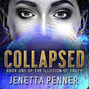 Collapsed: Book One of The Illusion of Truth by Jenetta Penner