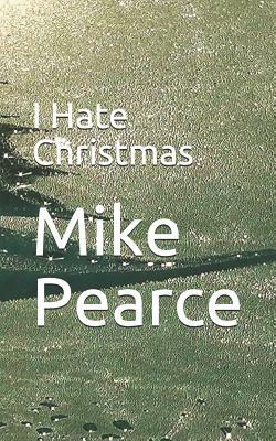 I Hate Christmas by Mike Pearce