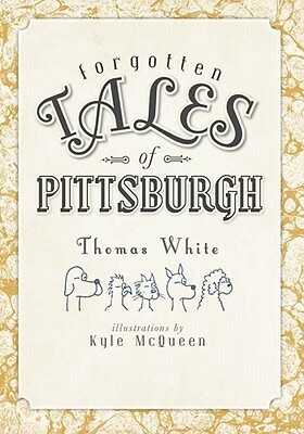 Forgotten Tales of Pittsburgh by Thomas White