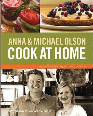 Anna and Michael Olson Cook at Home: Recipes for Everyday and Every Occasion by Anna Olson, Michael Olson