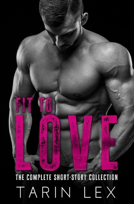 Fit to Love: MMA Fighter Romance Series by Tarin Lex