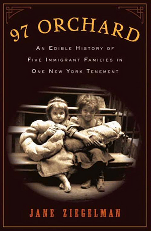 97 Orchard : An Edible History of Five Immigrant Families in One New York Tenement by Jane Ziegelman