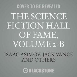 The Science Fiction Hall of Fame, Vol. 2-B: The Greatest Science Fiction Novellas of All Time Chosen by the Members of the Science Fiction Write by Jack Vance, Isaac Asimov