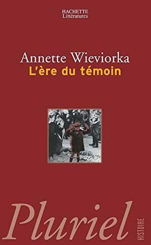 L'Ere du témoin by Annette Wieviorka