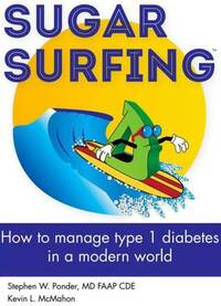Sugar Surfing: How to manage type 1 diabetes in a modern world by Kevin L. McMahon, Stephen W. Ponder