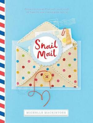 Snail Mail: Rediscovering the Art and Craft of Handmade Correspondence by Michelle Mackintosh