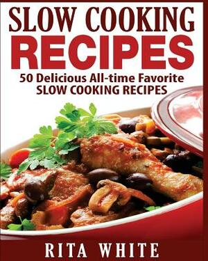 Slow Cooking Recipes: 50 Top rated recipes for your Soul: A simple a way to make delicious Slow Cooking Recipes by Rita White