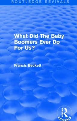 What Did The Baby Boomers Ever Do For Us? by Francis Beckett