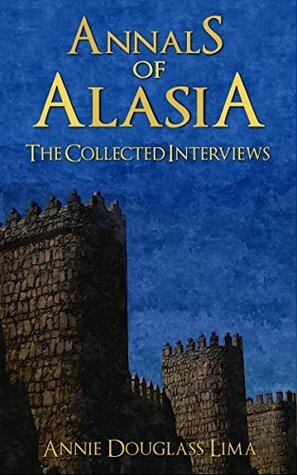 Annals of Alasia: the Collected Interviews by Annie Douglass Lima