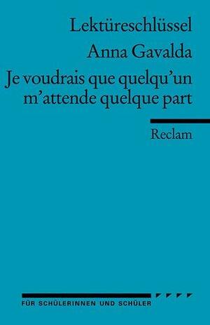 Je voudrais que quelqu'un m'attende quelque part. Lektüreschlüssel für Schüler by Achim Schröder, Anna Gavalda