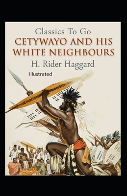 Cetywayo and his White Neighbours Illustrated by H. Rider Haggard