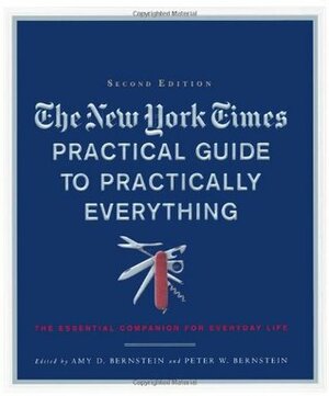 The New York Times Practical Guide to Practically Everything: The Essential Companion for Everyday Life (New York Times Practical Guide to Practically Everything: The) by Peter W. Bernstein, Amy D. Bernstein