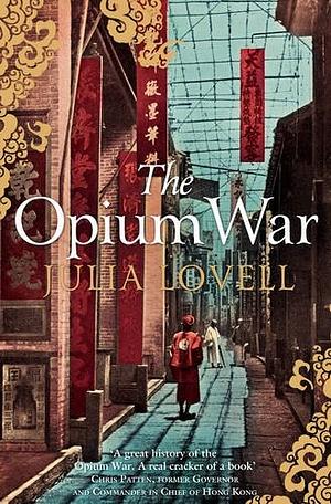 The Opium War: Drugs, Dreams, and the Making of Modern China by Julia Lovell