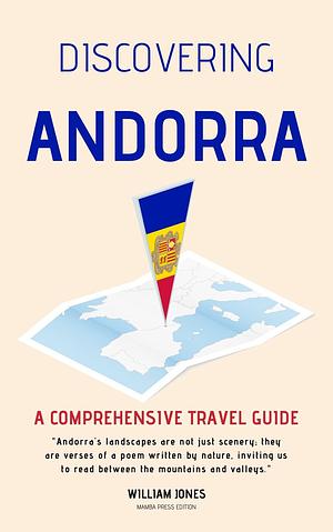 Discovering Andorra: A Comprehensive Travel Guide by William Jones