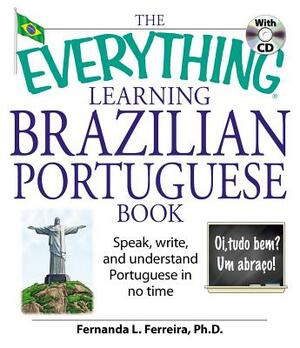 The Everything Learning Brazilian Portuguese Book: Speak, Write, and Understand Basic Portuguese in No Time [With CD] by Fernanda Ferreira