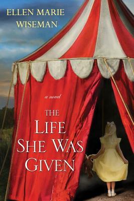 The Life She Was Given: A Moving and Emotional Saga of Family and Resilient Women by Ellen Marie Wiseman