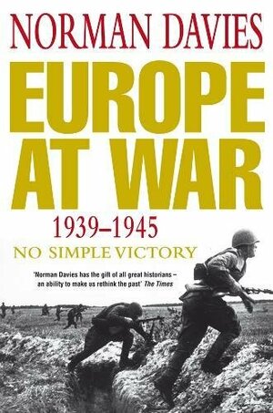 Europe at War 1939-1945: No Simple Victory by Norman Davies