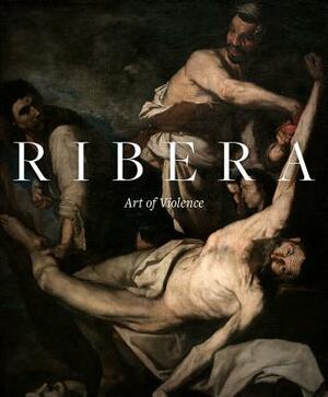 Ribera: Art of Violence by Xavier Bray, Edward Payne
