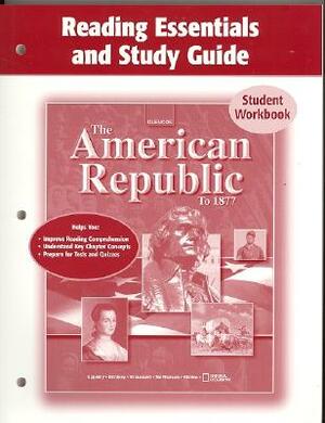 The American Republic to 1877 Reading Essentials and Study Guide Student Workbook by McGraw Hill