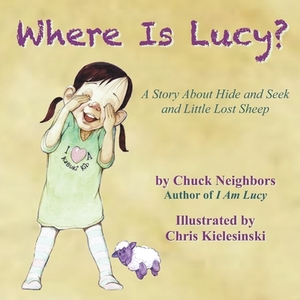 Where Is Lucy: A Story About Hide and Seek and Little Lost Sheep by Chuck Neighbors