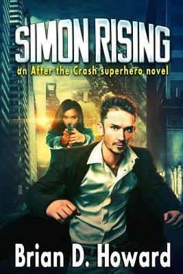 Simon Rising: An After the Crash Superhero Novel by Brian D. Howard