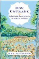 Bon Courage: Rediscovering the Art of Living (In the Heart of France) by Marian Bingham, Ken McAdams