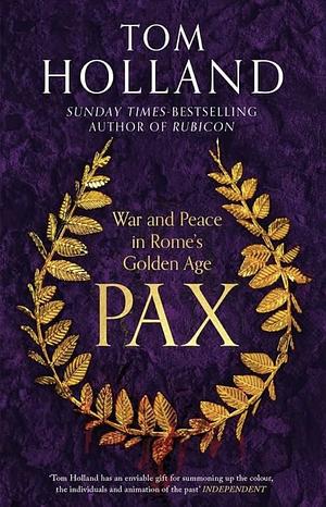 Pax: War and Peace in Rome's Golden Age - the SUNDAY TIMES BESTSELLER by Tom Holland