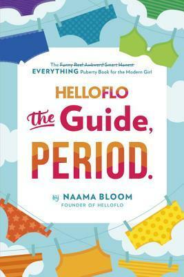 Helloflo: The Guide, Period.: The Everything Puberty Book for the Modern Girl by Naama Bloom