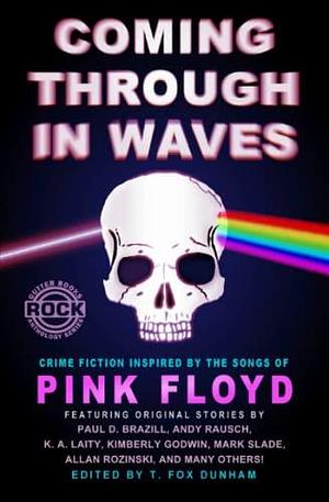 Coming Through in Waves: Crime Fiction Inspired by the Songs of Pink Floyd by K. A. Laity, Allan Rozinski, Paul D. Brazill