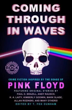 Coming Through in Waves: Crime Fiction Inspired by the Songs of Pink Floyd by Paul D. Brazill, K. A. Laity, Allan Rozinski