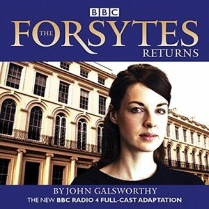 The Forsytes Returns: BBC Radio 4 full-cast dramatisation by John Galsworthy, Full Cast, Jessica Raine, Joseph Millson