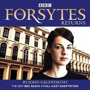 The Forsytes Returns: BBC Radio 4 full-cast dramatisation by Full Cast, Jessica Raine, Joseph Millson, John Galsworthy