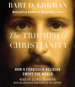 The Triumph of Christianity: How a Forbidden Religion Swept the World by Bart D. Ehrman