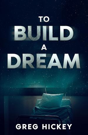 To Build a Dream by Greg Hickey