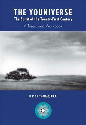 The Youniverse: The Spirit of the Twenty-First Century: A Tragicomic Workbook by Jesse Thomas