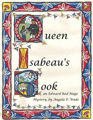 Queen Isabeau's Book: an Edward Red Mage mystery by Angela P. Wade