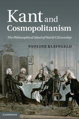 Kant and Cosmopolitanism: The Philosophical Ideal of World Citizenship by Pauline Kleingeld