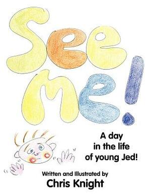 See Me!: A Day in the Life of Young Jed. by Chris Knight