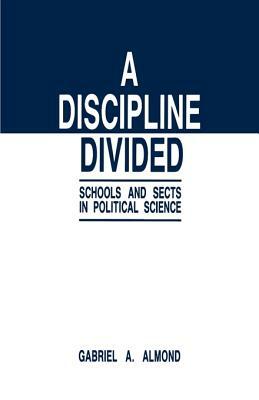 A Discipline Divided: Schools and Sects in Political Science by Gabriel Abraham Almond