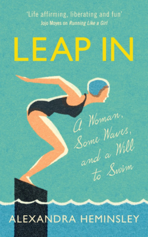 Leap In: A Woman, Some Waves, and the Will to Swim by Alexandra Heminsley