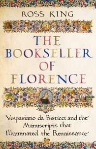 The Bookseller of Florence: Vespasiano da Bisticci and the Manuscripts that Illuminated the Renaissance by Ross King