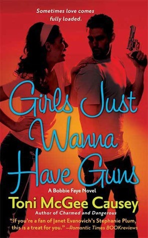 Girls Just Wanna Have Guns: A Bobbie Faye Novel by Toni McGee Causey