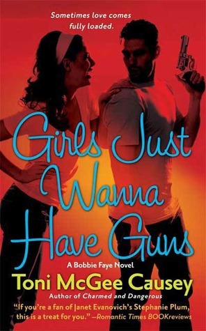 Girls Just Wanna Have Guns: A Bobbie Faye Novel by Toni McGee Causey