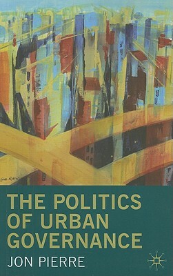 The Politics of Urban Governance by Jon Pierre