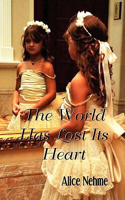 The World Has Lost Its Heart by Alice Nehme