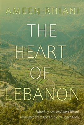 The Heart of Lebanon by Ameen Rihani