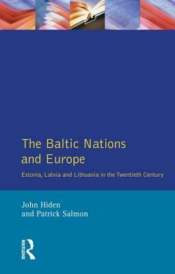 The Baltic Nations and Europe: Estonia, Latvia and Lithuania in the Twentieth Century by Patrick Salmon, John Hiden