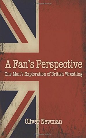 A Fan's Perspective: One Man's Exploration of British Wrestling by Dan Barnes, Oliver Newman