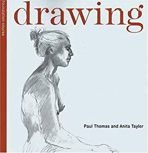 Drawing Foundation Course by Paul Thomas, Anita Taylor