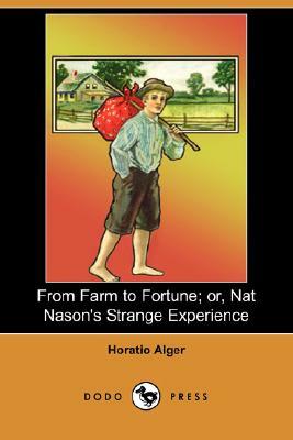 From Farm to Fortune; Or, Nat Nason's Strange Experience (Dodo Press) by Horatio Alger